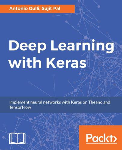 Deep Learning with Keras: Implement various deep-learning algorithms in Keras and see how deep-learning can be used in games