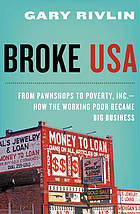 Broke, USA : from pawnshops to Poverty, Inc. : how the working poor became big business