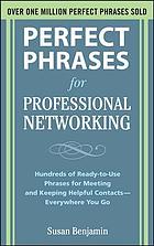 Perfect phrases for professional networking : hundreds of ready-to-use phrases for meeting and keeping helpful contacts--everywhere you go