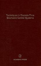 Control and dynamic systems : advances in theory and applications. Vol. 73, Techniques in discrete-time stochastic control systems