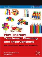 Play therapy treatment planning and interventions : the ecosystemic model and workbook