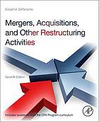 Mergers, acquisitions, and other restructuring activities : an integrated approach to process, tools, cases, and solutions