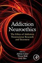 Addiction neuroethics : the ethics of addiction neuroscience research and treatment