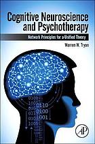 Cognitive neuroscience and psychotherapy : network principles for a unified theory