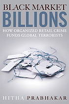 Black market billions : how organized retail crime funds global terrorists