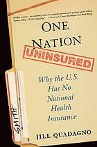 One nation, uninsured : why the U.S. has no national health insurance