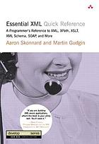 Essential XML quick reference : a programmer's reference to XML, XPath, XSLT, XML Schema, SOAP, and more