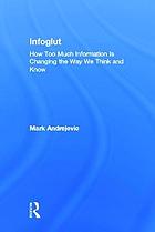 Infoglut : how too much information is changing the way we think and know