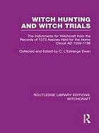 Witch hunting and witch trials : the indictments for witchcraft from the records of 1373 assizes held for the Home Circuit A.D. 1559-1736