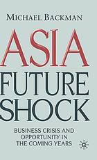 Asia future shock : Business crisis and opportunity in the coming years