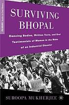 Surviving Bhopal : dancing bodies, written texts, and oral testimonials of women in the wake of an industrial disaster