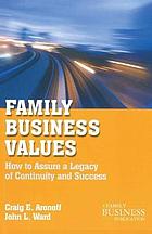 Family business values : how to assure a legacy of continuity and success