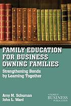 Family education for business-owning families : strengthening bonds by learning together