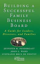 Building a successful family business board : a guide for leaders, directors, and families