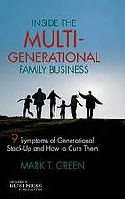 Inside the Multi-Generational Family Business : Nine Symptoms of Generational Stack-Up and How to Cure Them