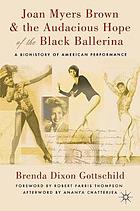 Joan Myers Brown & the audacious hope of the black ballerina : a biohistory of American performance