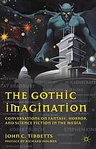 The gothic imagination : conversations on fantasy, horror, and science fiction in the media