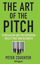 The art of the pitch : persuasion and presentation skills that win business