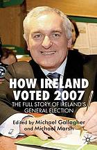 How Ireland voted 2007 : the full story of Ireland's general election