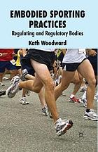 Embodied sporting practices : regulating and regulatory bodies