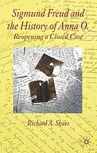 Sigmund Freud and the history of Anna O. : re-opening a closed case