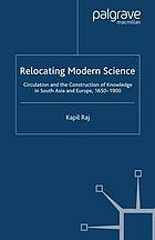 Relocating modern science : circulation and the construction of knowledge in South Asia and Europe, 1650-1900