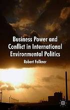 Business Power and Conflict in International Environmental Politics.