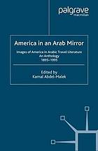 America in an Arab mirror : images of America in Arabic travel literature, 1668 to 9/11 and beyond