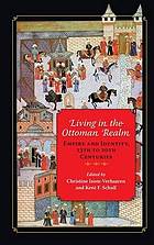 Living in the Ottoman realm : empire and identity, 13th to 20th centuries