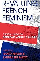 Revaluing French feminism : critical essays on difference, agency, and culture