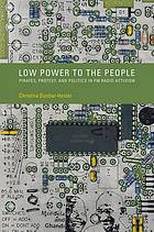 Low power to the people : pirates, protest, and politics in FM radio activism