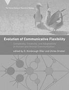 Evolution of communicative flexibility : complexity, creativity, and adaptability in human and animal communication