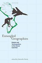 Entangled geographies : empire and technopolitics in the global Cold War