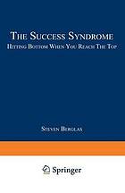 The success syndrome : hitting bottom when you reach the top