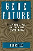 Gene future : the promise and perils of the new biology