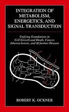 Integration of metabolism, energetics, and signal transduction : unifying foundations in cell growth and death, cancer, atherosclerosis, and Alzheimer disease