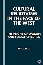 Cultural relativism in the face of the West : the plight of women and female children