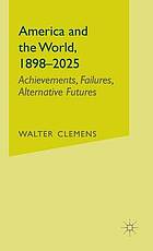 America and the world, 1898-2025 : achievements, failures, alternative futures