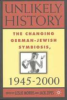 Unlikely history : the changing German-Jewish symbiosis, 1945 - 2000.