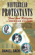 Whitebread Protestants : food and religion in American culture