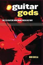 Guitar gods: the 25 players who made rock history.