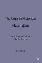 The crisis in historical materialism : class, politics and culture in Marxist theory