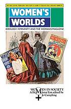 Women's worlds : ideology, femininity [sic] and the woman's magazine