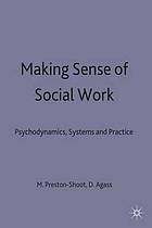 Making sense of social work : psychodymanics, systems and practice