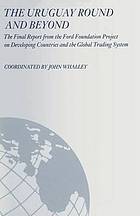 The Uruguay Round and beyond : the final report from the Ford Foundation supported project on developing countries and the global trading system