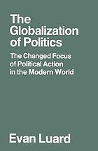 The globalization of politics: the changed focus of political action in the modern world