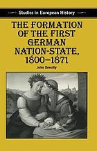 The formation of the first German nation-state, 1800-1871