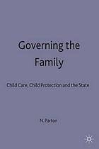 Governing the family : child care, child protection, and the state