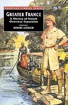 Greater France : a history of French overseas expansion