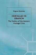 Hizb'allah in Lebanon: The Politics of the Western Hostage Crisis.